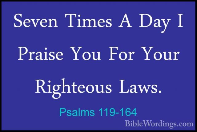 Psalms 119-164 - Seven Times A Day I Praise You For Your RighteouSeven Times A Day I Praise You For Your Righteous Laws. 