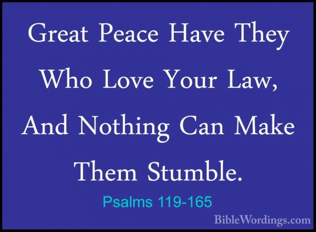 Psalms 119-165 - Great Peace Have They Who Love Your Law, And NotGreat Peace Have They Who Love Your Law, And Nothing Can Make Them Stumble. 