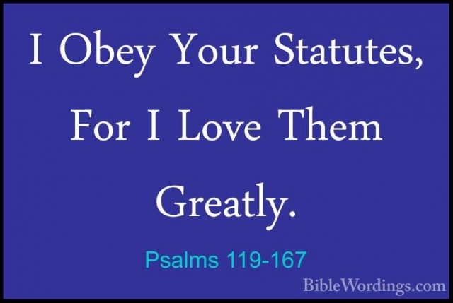 Psalms 119-167 - I Obey Your Statutes, For I Love Them Greatly.I Obey Your Statutes, For I Love Them Greatly. 