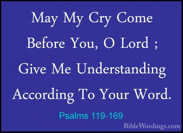Psalms 119-169 - May My Cry Come Before You, O Lord ; Give Me UndMay My Cry Come Before You, O Lord ; Give Me Understanding According To Your Word. 