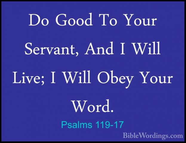 Psalms 119-17 - Do Good To Your Servant, And I Will Live; I WillDo Good To Your Servant, And I Will Live; I Will Obey Your Word. 