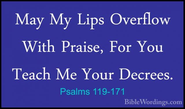 Psalms 119-171 - May My Lips Overflow With Praise, For You TeachMay My Lips Overflow With Praise, For You Teach Me Your Decrees. 