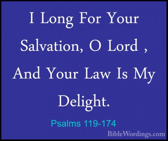 Psalms 119-174 - I Long For Your Salvation, O Lord , And Your LawI Long For Your Salvation, O Lord , And Your Law Is My Delight. 