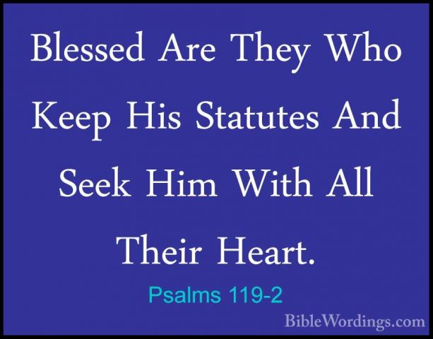 Psalms 119-2 - Blessed Are They Who Keep His Statutes And Seek HiBlessed Are They Who Keep His Statutes And Seek Him With All Their Heart. 
