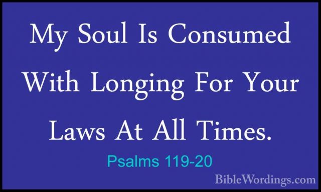 Psalms 119-20 - My Soul Is Consumed With Longing For Your Laws AtMy Soul Is Consumed With Longing For Your Laws At All Times. 