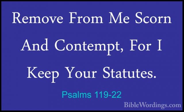 Psalms 119-22 - Remove From Me Scorn And Contempt, For I Keep YouRemove From Me Scorn And Contempt, For I Keep Your Statutes. 