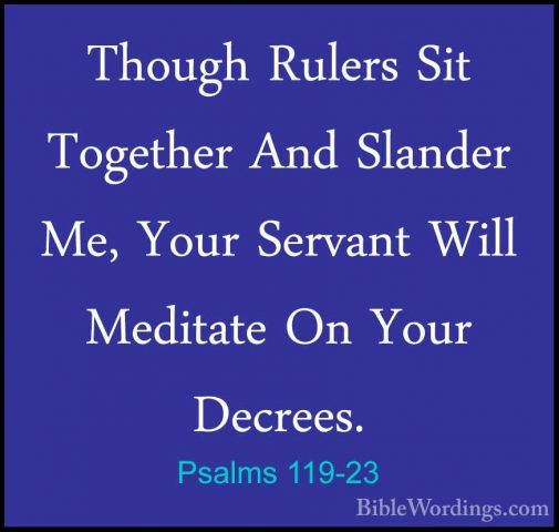 Psalms 119-23 - Though Rulers Sit Together And Slander Me, Your SThough Rulers Sit Together And Slander Me, Your Servant Will Meditate On Your Decrees. 