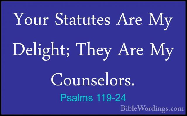 Psalms 119-24 - Your Statutes Are My Delight; They Are My CounselYour Statutes Are My Delight; They Are My Counselors. 