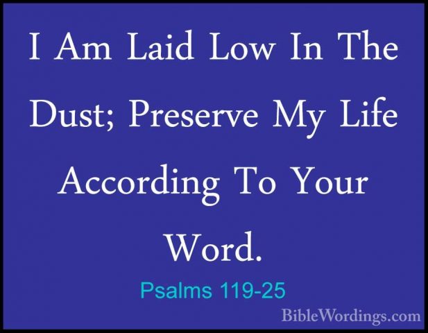 Psalms 119-25 - I Am Laid Low In The Dust; Preserve My Life AccorI Am Laid Low In The Dust; Preserve My Life According To Your Word. 