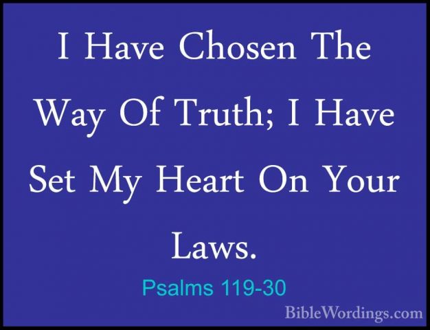 Psalms 119-30 - I Have Chosen The Way Of Truth; I Have Set My HeaI Have Chosen The Way Of Truth; I Have Set My Heart On Your Laws. 