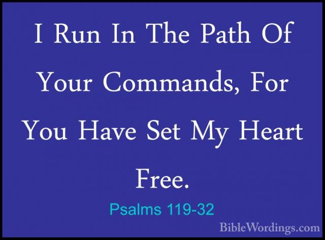 Psalms 119-32 - I Run In The Path Of Your Commands, For You HaveI Run In The Path Of Your Commands, For You Have Set My Heart Free. 