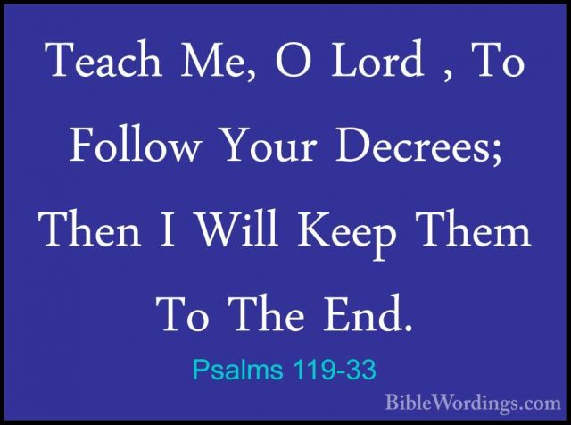 Psalms 119-33 - Teach Me, O Lord , To Follow Your Decrees; Then ITeach Me, O Lord , To Follow Your Decrees; Then I Will Keep Them To The End. 