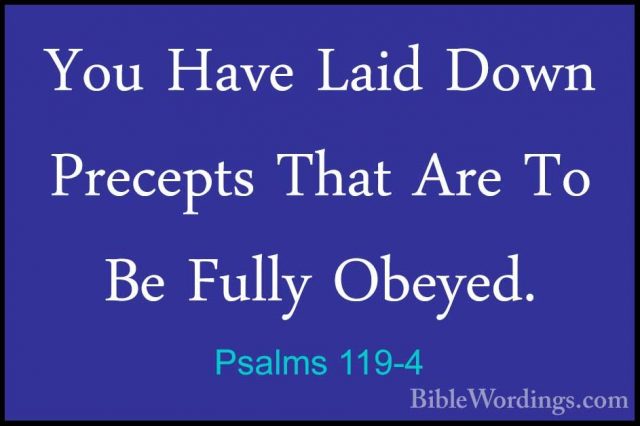 Psalms 119-4 - You Have Laid Down Precepts That Are To Be Fully OYou Have Laid Down Precepts That Are To Be Fully Obeyed. 
