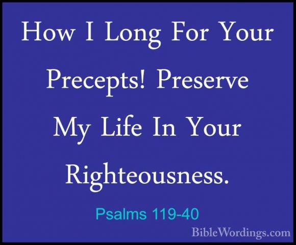Psalms 119-40 - How I Long For Your Precepts! Preserve My Life InHow I Long For Your Precepts! Preserve My Life In Your Righteousness. 