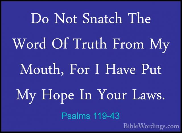 Psalms 119-43 - Do Not Snatch The Word Of Truth From My Mouth, FoDo Not Snatch The Word Of Truth From My Mouth, For I Have Put My Hope In Your Laws. 