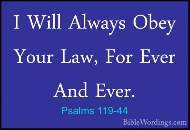 Psalms 119-44 - I Will Always Obey Your Law, For Ever And Ever.I Will Always Obey Your Law, For Ever And Ever. 