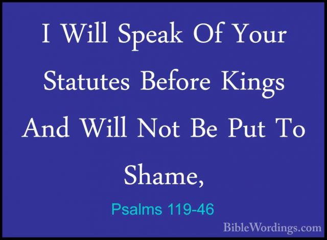 Psalms 119-46 - I Will Speak Of Your Statutes Before Kings And WiI Will Speak Of Your Statutes Before Kings And Will Not Be Put To Shame, 
