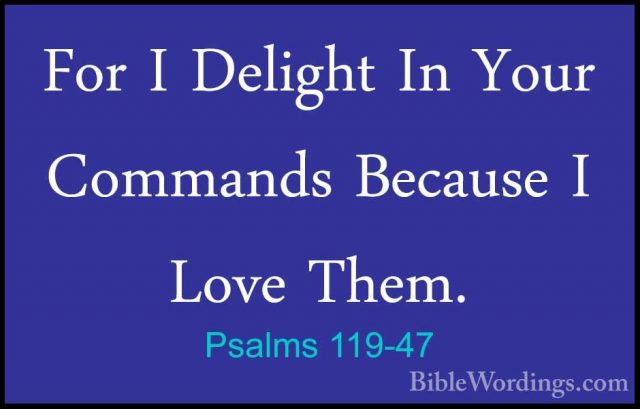 Psalms 119-47 - For I Delight In Your Commands Because I Love TheFor I Delight In Your Commands Because I Love Them. 