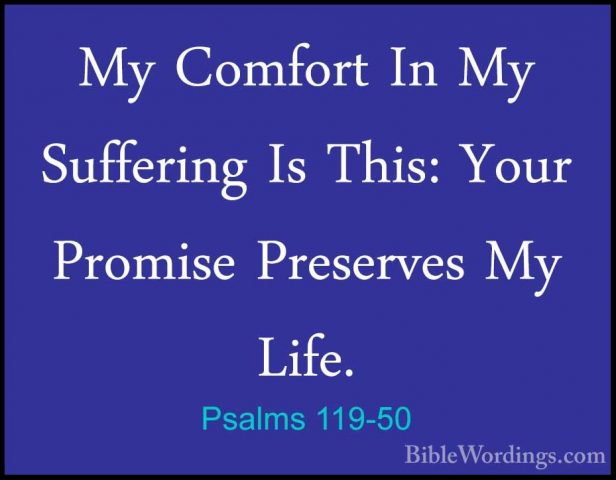 Psalms 119-50 - My Comfort In My Suffering Is This: Your PromiseMy Comfort In My Suffering Is This: Your Promise Preserves My Life. 