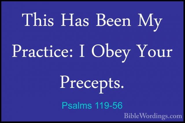 Psalms 119-56 - This Has Been My Practice: I Obey Your Precepts.This Has Been My Practice: I Obey Your Precepts. 