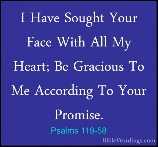 Psalms 119-58 - I Have Sought Your Face With All My Heart; Be GraI Have Sought Your Face With All My Heart; Be Gracious To Me According To Your Promise. 