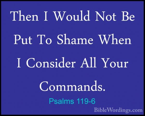 Psalms 119-6 - Then I Would Not Be Put To Shame When I Consider AThen I Would Not Be Put To Shame When I Consider All Your Commands. 