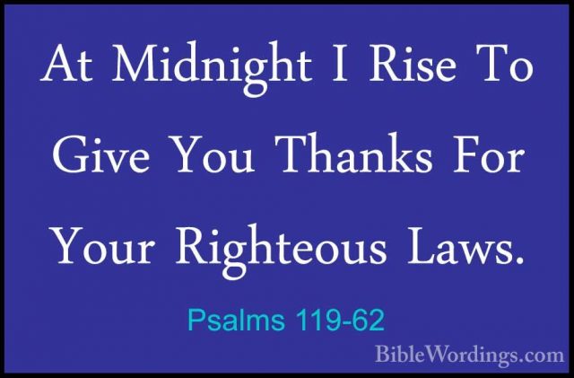 Psalms 119-62 - At Midnight I Rise To Give You Thanks For Your RiAt Midnight I Rise To Give You Thanks For Your Righteous Laws. 