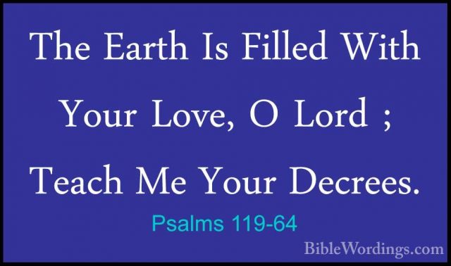Psalms 119-64 - The Earth Is Filled With Your Love, O Lord ; TeacThe Earth Is Filled With Your Love, O Lord ; Teach Me Your Decrees. 