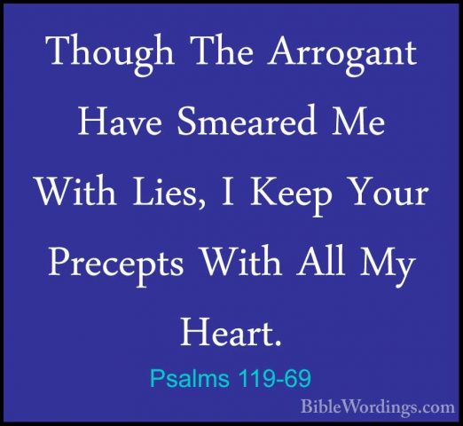 Psalms 119-69 - Though The Arrogant Have Smeared Me With Lies, IThough The Arrogant Have Smeared Me With Lies, I Keep Your Precepts With All My Heart. 