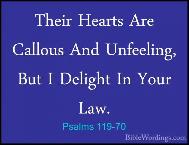 Psalms 119-70 - Their Hearts Are Callous And Unfeeling, But I DelTheir Hearts Are Callous And Unfeeling, But I Delight In Your Law. 