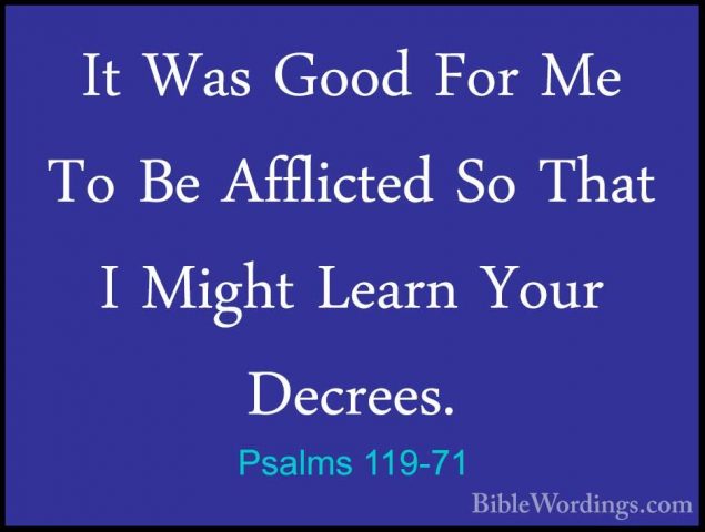 Psalms 119-71 - It Was Good For Me To Be Afflicted So That I MighIt Was Good For Me To Be Afflicted So That I Might Learn Your Decrees. 