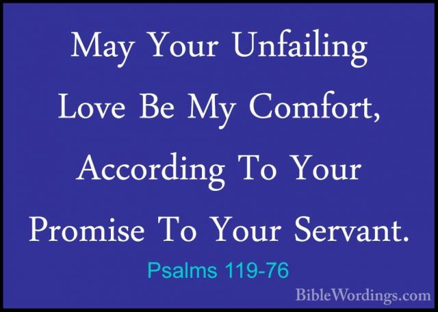 Psalms 119-76 - May Your Unfailing Love Be My Comfort, AccordingMay Your Unfailing Love Be My Comfort, According To Your Promise To Your Servant. 