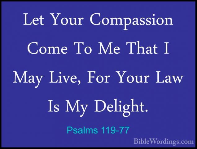 Psalms 119-77 - Let Your Compassion Come To Me That I May Live, FLet Your Compassion Come To Me That I May Live, For Your Law Is My Delight. 