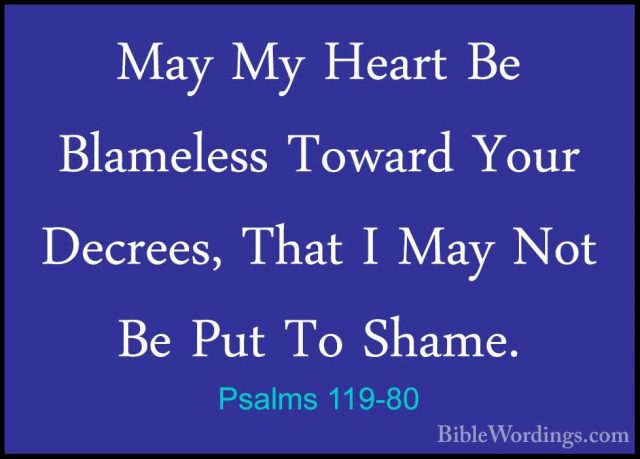 Psalms 119-80 - May My Heart Be Blameless Toward Your Decrees, ThMay My Heart Be Blameless Toward Your Decrees, That I May Not Be Put To Shame. 