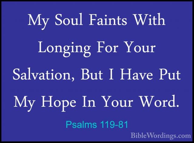 Psalms 119-81 - My Soul Faints With Longing For Your Salvation, BMy Soul Faints With Longing For Your Salvation, But I Have Put My Hope In Your Word. 