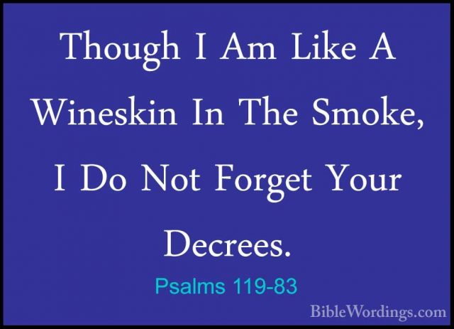 Psalms 119-83 - Though I Am Like A Wineskin In The Smoke, I Do NoThough I Am Like A Wineskin In The Smoke, I Do Not Forget Your Decrees. 
