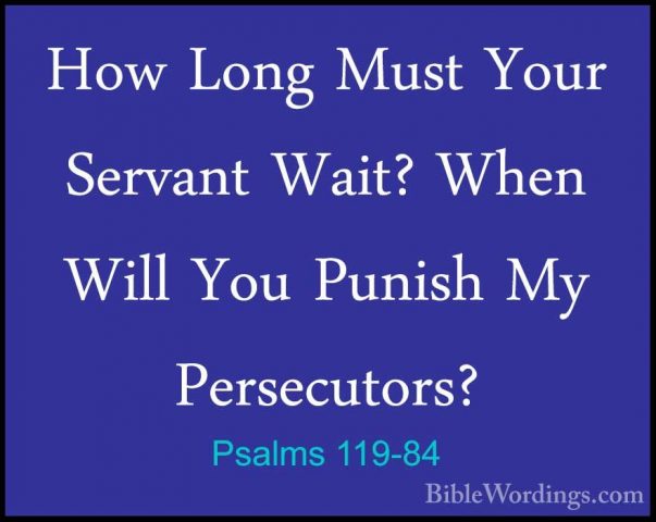 Psalms 119-84 - How Long Must Your Servant Wait? When Will You PuHow Long Must Your Servant Wait? When Will You Punish My Persecutors? 