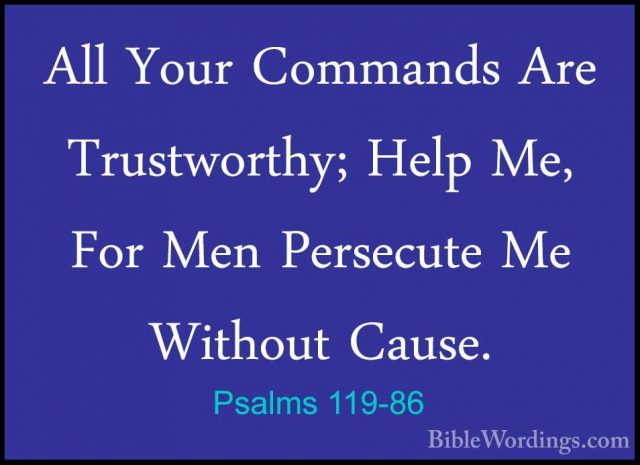 Psalms 119-86 - All Your Commands Are Trustworthy; Help Me, For MAll Your Commands Are Trustworthy; Help Me, For Men Persecute Me Without Cause. 
