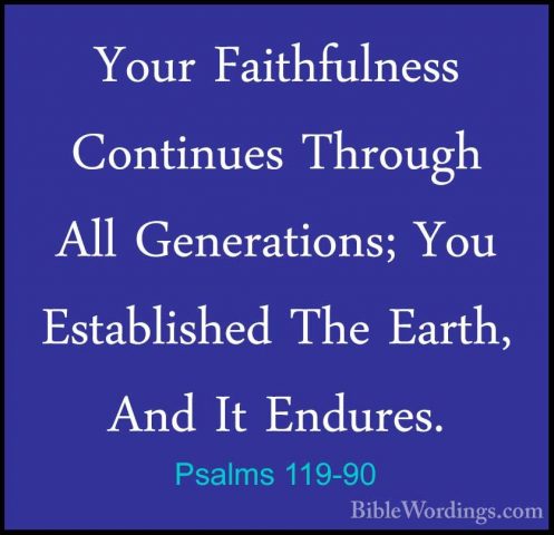Psalms 119-90 - Your Faithfulness Continues Through All GeneratioYour Faithfulness Continues Through All Generations; You Established The Earth, And It Endures. 