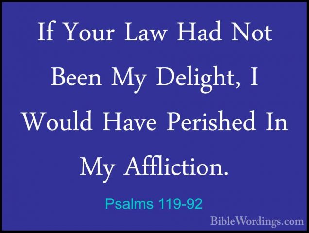 Psalms 119-92 - If Your Law Had Not Been My Delight, I Would HaveIf Your Law Had Not Been My Delight, I Would Have Perished In My Affliction. 