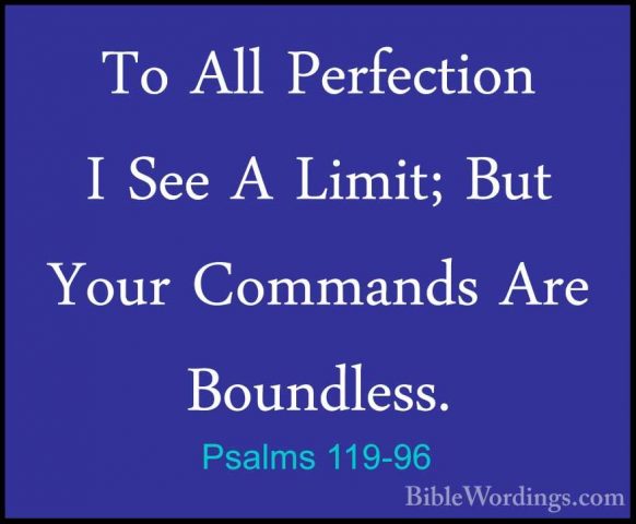 Psalms 119-96 - To All Perfection I See A Limit; But Your CommandTo All Perfection I See A Limit; But Your Commands Are Boundless. 