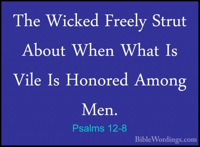 Psalms 12-8 - The Wicked Freely Strut About When What Is Vile IsThe Wicked Freely Strut About When What Is Vile Is Honored Among Men.