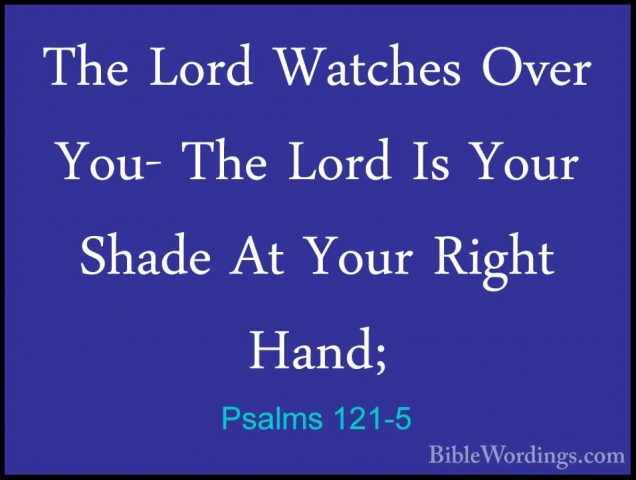 Psalms 121-5 - The Lord Watches Over You- The Lord Is Your ShadeThe Lord Watches Over You- The Lord Is Your Shade At Your Right Hand; 