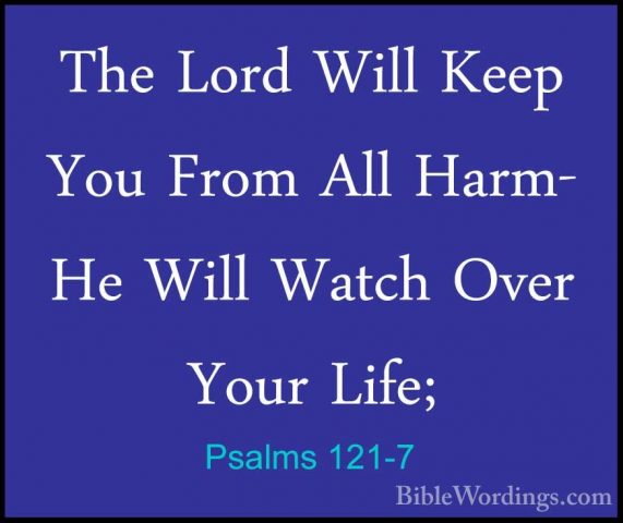 Psalms 121-7 - The Lord Will Keep You From All Harm- He Will WatcThe Lord Will Keep You From All Harm- He Will Watch Over Your Life; 