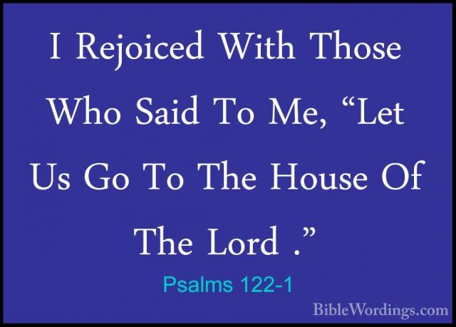 Psalms 122-1 - I Rejoiced With Those Who Said To Me, "Let Us Go TI Rejoiced With Those Who Said To Me, "Let Us Go To The House Of The Lord ." 