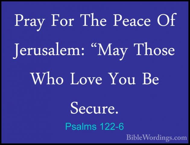 Psalms 122-6 - Pray For The Peace Of Jerusalem: "May Those Who LoPray For The Peace Of Jerusalem: "May Those Who Love You Be Secure. 