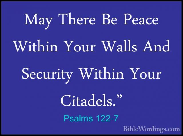 Psalms 122-7 - May There Be Peace Within Your Walls And SecurityMay There Be Peace Within Your Walls And Security Within Your Citadels." 