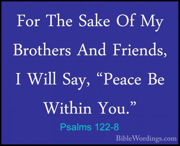 Psalms 122-8 - For The Sake Of My Brothers And Friends, I Will SaFor The Sake Of My Brothers And Friends, I Will Say, "Peace Be Within You." 