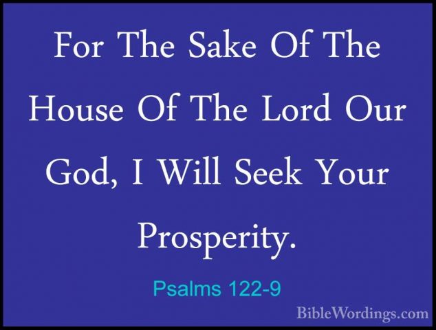 Psalms 122-9 - For The Sake Of The House Of The Lord Our God, I WFor The Sake Of The House Of The Lord Our God, I Will Seek Your Prosperity.