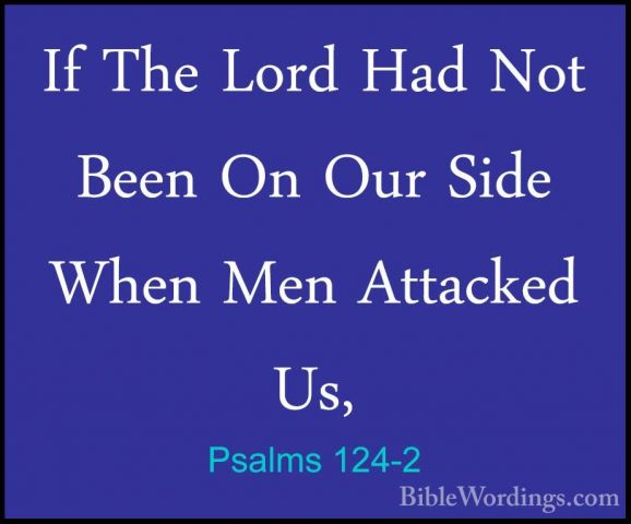 Psalms 124-2 - If The Lord Had Not Been On Our Side When Men AttaIf The Lord Had Not Been On Our Side When Men Attacked Us, 